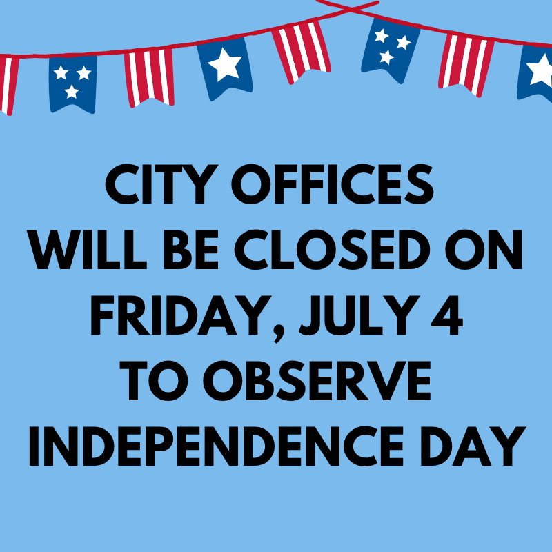 City offices are closed on July 4 to observe Independence Day